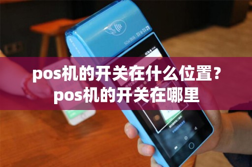 pos机的开关在什么位置？pos机的开关在哪里