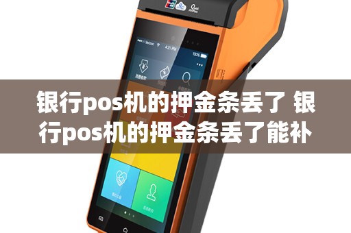 银行pos机的押金条丢了 银行pos机的押金条丢了能补办吗