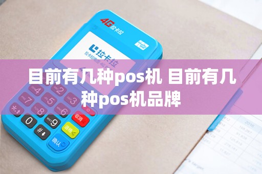 目前有几种pos机 目前有几种pos机品牌