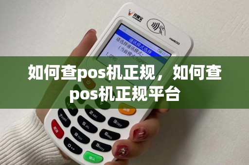 如何查pos机正规，如何查pos机正规平台