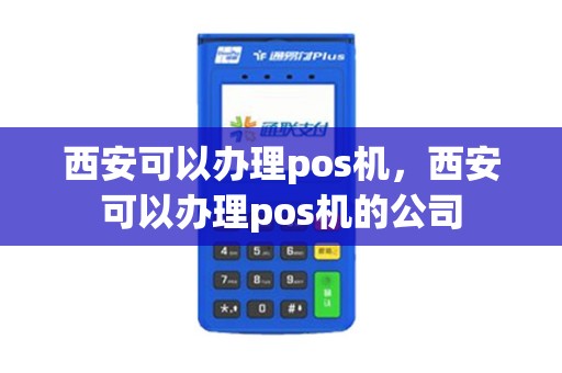 西安可以办理pos机，西安可以办理pos机的公司