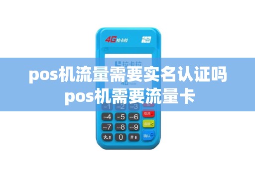 pos机流量需要实名认证吗 pos机需要流量卡