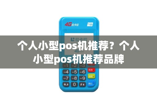 个人小型pos机推荐？个人小型pos机推荐品牌