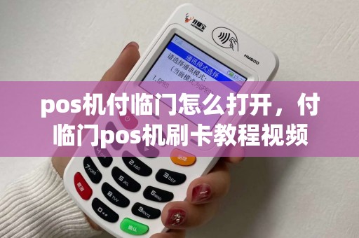 pos机付临门怎么打开，付临门pos机刷卡教程视频