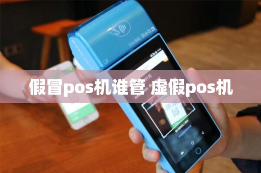 假冒pos机谁管 虚假pos机