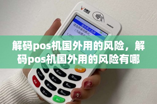 解码pos机国外用的风险，解码pos机国外用的风险有哪些