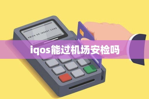 iqos能过机场安检吗