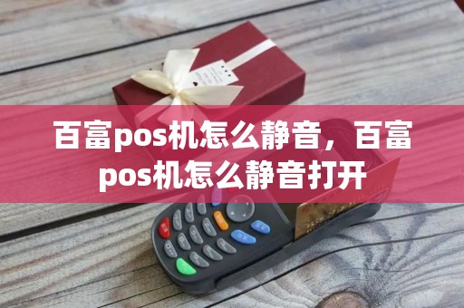 百富pos机怎么静音，百富pos机怎么静音打开