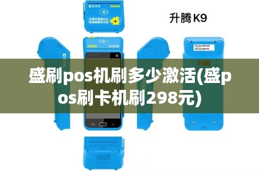 盛刷pos机刷多少激活(盛pos刷卡机刷298元)