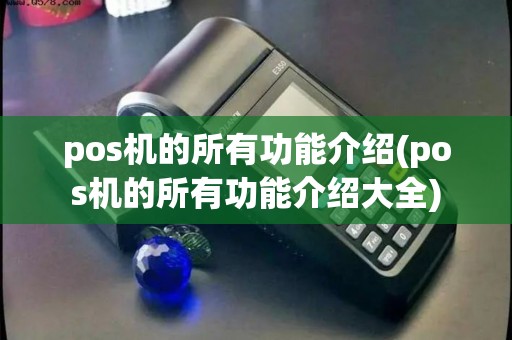 pos机的所有功能介绍(pos机的所有功能介绍大全)