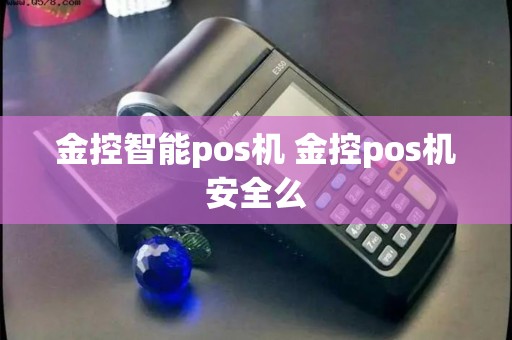 金控智能pos机 金控pos机安全么