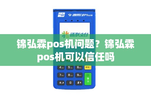 锦弘霖pos机问题？锦弘霖pos机可以信任吗