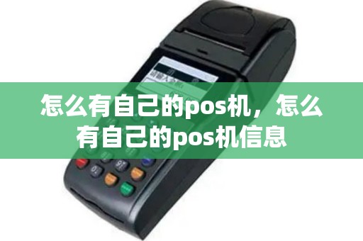 怎么有自己的pos机，怎么有自己的pos机信息