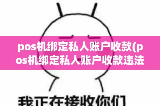 pos机绑定私人账户收款(pos机绑定私人账户收款违法吗)