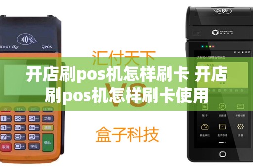 开店刷pos机怎样刷卡 开店刷pos机怎样刷卡使用