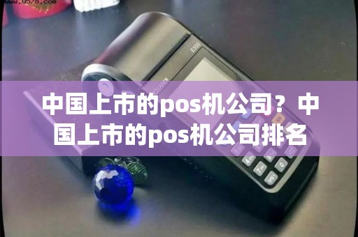 中国上市的pos机公司？中国上市的pos机公司排名