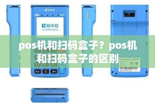 pos机和扫码盒子？pos机和扫码盒子的区别