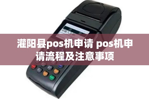 灌阳县pos机申请 pos机申请流程及注意事项