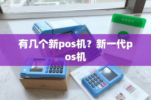 有几个新pos机？新一代pos机