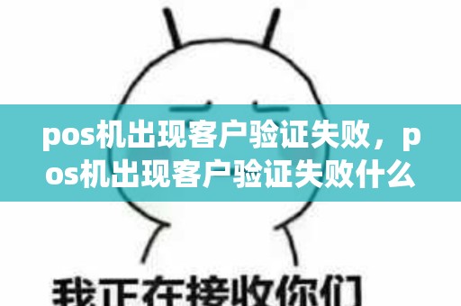 pos机出现客户验证失败，pos机出现客户验证失败什么意思
