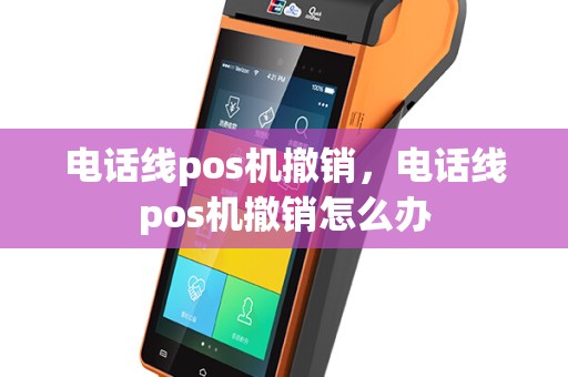 电话线pos机撤销，电话线pos机撤销怎么办