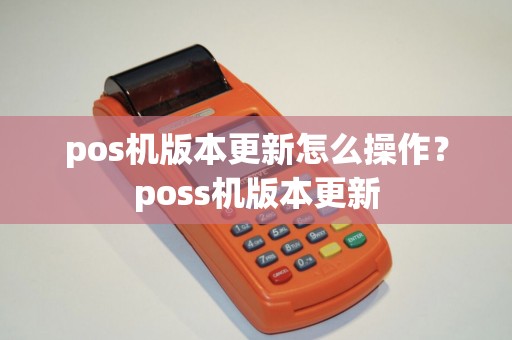 pos机版本更新怎么操作？poss机版本更新