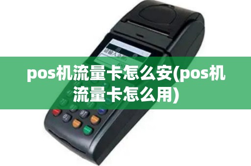 pos机流量卡怎么安(pos机流量卡怎么用)