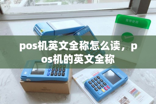 pos机英文全称怎么读，pos机的英文全称