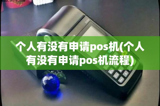 个人有没有申请pos机(个人有没有申请pos机流程)