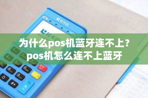 为什么pos机蓝牙连不上？pos机怎么连不上蓝牙