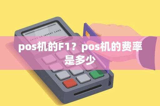 pos机的F1？pos机的费率是多少
