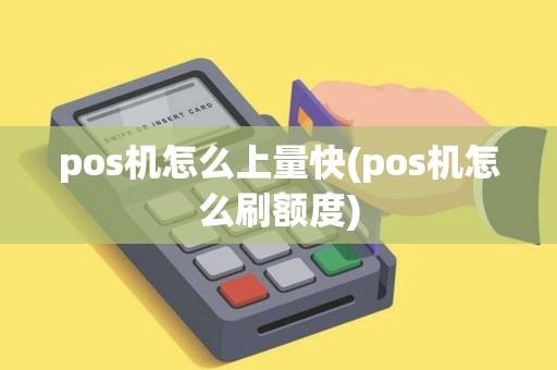 pos机怎么上量快(pos机怎么刷额度)