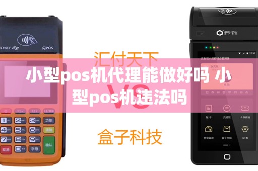 小型pos机代理能做好吗 小型pos机违法吗