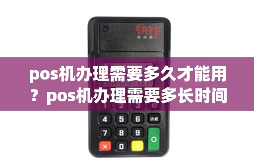 pos机办理需要多久才能用？pos机办理需要多长时间