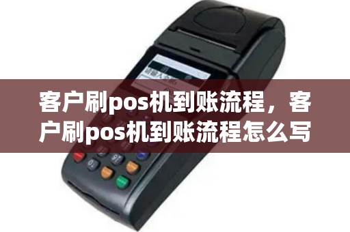 客户刷pos机到账流程，客户刷pos机到账流程怎么写