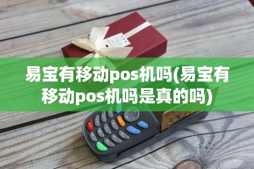 易宝有移动pos机吗(易宝有移动pos机吗是真的吗)