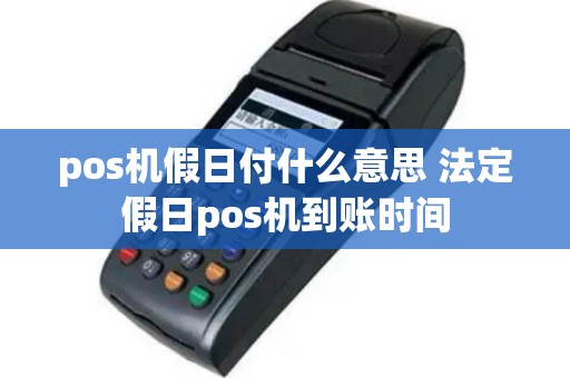 pos机假日付什么意思 法定假日pos机到账时间