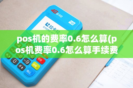 pos机的费率0.6怎么算(pos机费率0.6怎么算手续费)