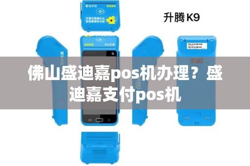 佛山盛迪嘉pos机办理？盛迪嘉支付pos机