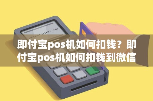 即付宝pos机如何扣钱？即付宝pos机如何扣钱到微信