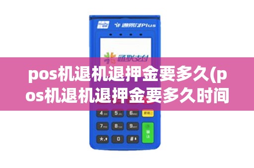 pos机退机退押金要多久(pos机退机退押金要多久时间)