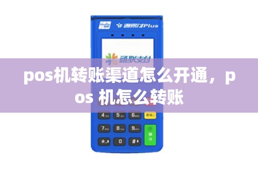 pos机转账渠道怎么开通，pos 机怎么转账
