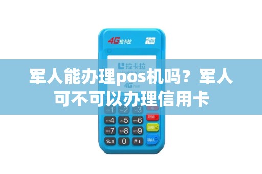 军人能办理pos机吗？军人可不可以办理信用卡