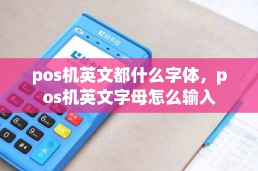 pos机英文都什么字体，pos机英文字母怎么输入