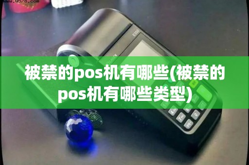 被禁的pos机有哪些(被禁的pos机有哪些类型)