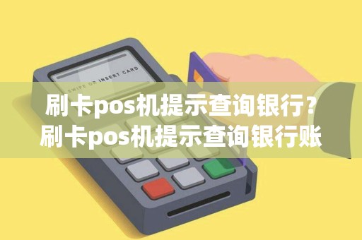 刷卡pos机提示查询银行？刷卡pos机提示查询银行账户