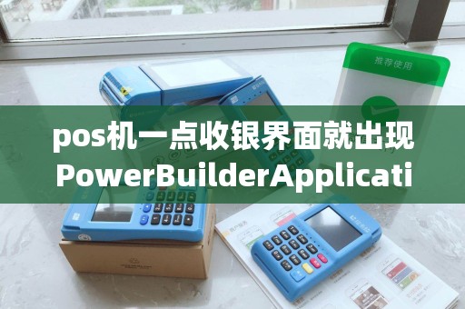 pos机一点收银界面就出现PowerBuilderApplicationExecutionError（R0006）
