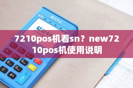 7210pos机看sn？new7210pos机使用说明