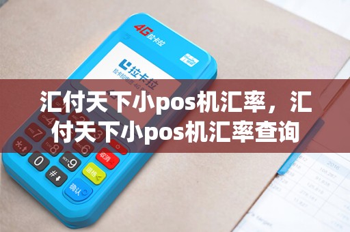 汇付天下小pos机汇率，汇付天下小pos机汇率查询