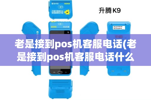 老是接到pos机客服电话(老是接到pos机客服电话什么意思)